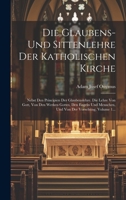 Die Glaubens- Und Sittenlehre Der Katholischen Kirche: Nebst Den Principien Der Glaubenslehre. Die Lehre Von Gott, Von Den Werken Gottes, Den Engeln ... Der Vorsehung, Volume 1... 1021045845 Book Cover