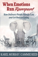 When Emotions Run Rampant: How Ordinary People Handle Loss and Get Back to Living 1948261669 Book Cover