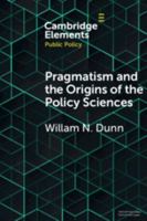 Pragmatism and the Origins of the Policy Sciences: Rediscovering Lasswell and the Chicago School 1108730515 Book Cover