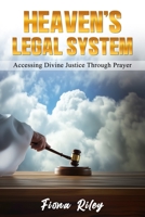 Heaven's Legal System: Accessing Divine Justice Through Prayer B0F27XB8CZ Book Cover