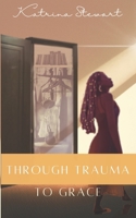 Through Trauma to Grace B0CP6R2R4Y Book Cover