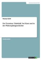 Der Terminus 'Dialektik' bei Kant und in der Philosophiegeschichte 3656448485 Book Cover