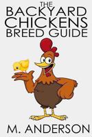 The Backyard Chickens Breed Guide: The Best (and Worst) Backyard Chicken Breeds 1483940675 Book Cover