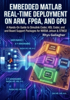 Embedded MATLAB– Real-Time Deployment on ARM, FPGA, and GPU: A Hands-On Guide to Simulink Coder, HDL Coder, and Board Support Packages for NVIDIA Jetson & STM32 B0GHXYMG1S Book Cover