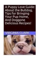 A Puppy Love Guide: About the Bulldog, Tips for Bringing Your Pup Home, And Dogg 1976243653 Book Cover