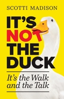 It's Not The Duck: It's The Walk And The Talk 0988299879 Book Cover