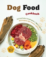 Dog Food Cookbook: Elevating Your Dog's Well-being with Healthy Food Choices B0C7FH3LV2 Book Cover