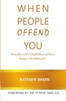 When People Offend You: Practical Keys on How to Handle Offences and Restore Harmony to Your Relational Life B085DPCJTD Book Cover