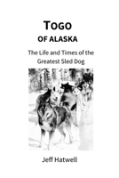 Togo of Alaska: The Life and Times of the Greatest Sled Dog 0646712438 Book Cover