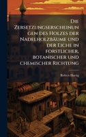 Die Zersetzungserscheinungen des Holzes der Nadelholzbäume und der Eiche in forstlicher, botanischer und chemischer Richtung 1025169247 Book Cover