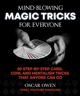 Mind-Blowing Magic Tricks for Everyone: More Than 50 Step-by-Step Card, Coin, and Mentalism Tricks Using Everyday Objects! 1510763309 Book Cover