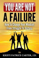 You Are NOT a FAILURE: : How to Change Your Mindset From Struggle to Victory 1973855089 Book Cover