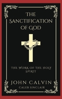 The Sanctification of God: The Work of the Holy Spirit (From Calvin's Institutes) 9358373466 Book Cover