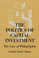 The Politics of Capital Investment: The Case of Philadelphia (Suny Series in Urban Public Policy) 0887068472 Book Cover