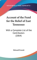 Account of the Fund for the Relief of East Tennessee: With a Complete List of the Contributors 0548620202 Book Cover