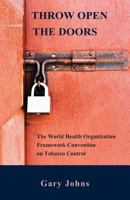 Throw Open the Doors: The World Health Organization Framework Convention on Tobacco Control 1925501256 Book Cover