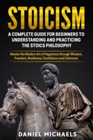 Stoicism: A Guidebook On What You Should Know To Widen Your Thinking, Develop Confidence, Sharpen Your Mind and Embrace True Happiness 1706232535 Book Cover