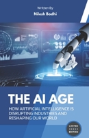 The AI Age - How Artificial Intelligence is Disrupting Industries and Reshaping Our World 8195262511 Book Cover