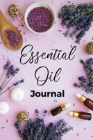 Essential Oil Journal : Recipe Notebook, Blend Organizer, Aromatherapy, Holistic Natural Healing Diffuser Recipes, Logbook for Testing Blends, Inventory, Charts and Lists of Uses, Therapeutic Benefits 1953557090 Book Cover