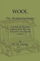 Wool, The World's Comforter: A Survey Of The Wool Industry From The Raw Material To The Finished Product, Including Descriptions Of Manufacturing And ... Methods And A Dictionary Of Wool Fabrics... 1408693984 Book Cover