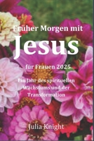 Früher Morgen mit JESUS für Frauen 2025: Ein Jahr des spirituellen Wachstums und der Transformation (German Edition) B0DS2HKSC1 Book Cover