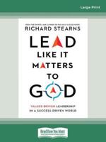 Lead Like It Matters to God: Values-Driven Leadership in a Success-Driven World 0830847308 Book Cover