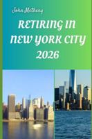RETIRING IN NEW YORK CITY 2026: Embracing Freedom, Culture, and a Fulfilling New Life in America’s Iconic Urban Haven B0G2GVMYMS Book Cover