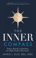 The Inner Compass: Values-Based Leadership for High-Stakes Decisions (The Journey to Wellness, Freedom, and Legacy) 1971326399 Book Cover