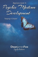 Psychic Medium Development For Beginners.: keeping It Simple B0BYRGZY5M Book Cover