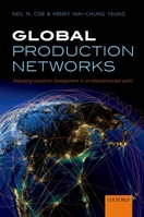 Global Production Networks: Theorizing Economic Development in an Interconnected World 0198703910 Book Cover