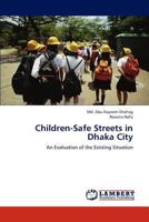 Children-Safe Streets in Dhaka City: An Evaluation of the Existing Situation 384848062X Book Cover