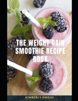 THE WEIGHT GAIN SMOOTHIE RECIPE BOOK: Discover Easy to Make and Delicious Smoothie Recipes to Gain Healthy Weight B091W44GMB Book Cover