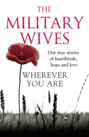 Wherever You Are: The Military Wives: Our true stories of heartbreak, hope and love 0007488963 Book Cover