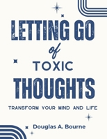 Letting go of Toxic Thoughts: Transform your Mind and Life B0DSDQLN5W Book Cover