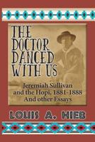The Doctor Danced with Us: Jeremiah Sullivan and the Hopi, 1881-1888 and Other Essays 1943681252 Book Cover