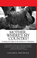 Mother, Where's My Country?: Looking for Light in the Darkness of Manipur 9385755994 Book Cover