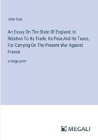 An Essay On The State Of England; In Relation To Its Trade, Its Poor, And Its Taxes, For Carrying On The Present War Against France: in large print 338708174X Book Cover