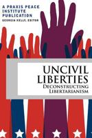 Uncivil Liberties: Deconstructing Libertarianism 098861300X Book Cover