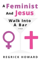 A Feminist And Jesus Walk Into A Bar B0GXBQ5B9W Book Cover
