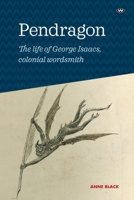Pendragon: The life of George Isaacs, colonial wordsmith 1743057091 Book Cover