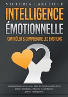 Intelligence Émotionnelle - Contrôler & comprendre les émotions: Comment analyser les gens, gérer les émotions et le stress grâce à l'empathie. ... grâce à l'autogestion (French Edition) 3691042457 Book Cover