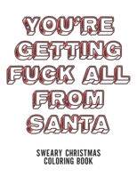 You're Getting Fuck All From Santa: Sweary Chistmas Coloring Book: Adult Coloring Book For Christmas | Holiday Gag Gift | White Elephant | Secret Santa Gift Exchange | Curse Word Naughty Coloring Book 1710717890 Book Cover