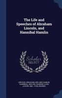 The life and speeches of Abraham Lincoln, and Hannibal Hamlin 1377003078 Book Cover