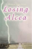 Losing Alcea: A Modern Love Story 0595450946 Book Cover