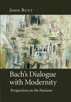 Bach's Dialogue with Modernity: Perspectives on the Passions 1107404606 Book Cover
