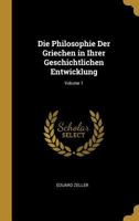 Die Philosophie Der Griechen in Ihrer Geschichtlichen Entwicklung; Volume 1 1017643563 Book Cover