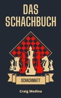 Das Schachbuch: Der vollständige Leitfaden zu Grundlagen, Taktiken und Eröffnungsstrategien, um wie ein Großmeister zu spielen und jedes einzelne Spiel zu gewinnen 1802126767 Book Cover