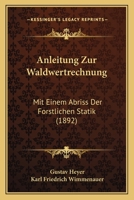 Anleitung Zur Waldwertrechnung: Mit Einem Abriss Der Forstliche Statik 1148955119 Book Cover