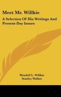 Meet Mr. Willkie: A Selection Of His Writings And Present-Day Issues 1432593072 Book Cover