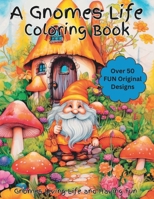 A Gnomes Life Coloring Book: An exciting coloring book of gnomes living life and having fun. Designed for kids, women, men and all adults that enjoy ... fairy tales, myths and fantasy come to life. B0CWHGT6PV Book Cover